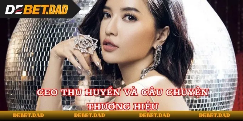 Thu Huyền và câu chuyện thương hiệu