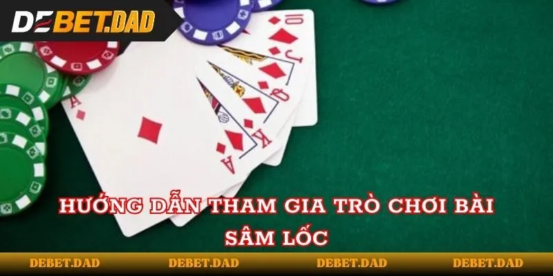 Hướng dẫn tham gia trò chơi bài sâm lốc Hướng dẫn tham gia trò chơi bài sâm lốc