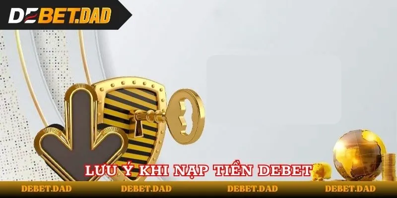 Một vài điểm cần chú ý khi nạp vào Debet Một vài điểm cần chú ý khi nạp vào Debet